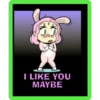 I LIKE YOU
MAYBE