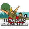 SER TAN GUAPO
CANSA DEMASIADO