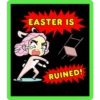 EASTER IS
EGAE
RUINED!