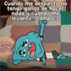 Cuando me despierto no
tengo ganas de hacer
nada y cuando me
levanto... tampoco
Persy
