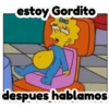 estoy Gordito
despues hablamos