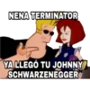 NENA TERMINATOR
YA LLEGÓ TU JOHNNY
SCHWARZENEGGER