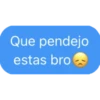 Que pendejo
estas bro