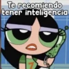 Te recomiendo
tener inteligencia
Persy
ODO