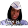 A Debe ser
muy malo