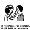 NO ME HABLES POR CORTESÍA,
NO ME GUSTA LA HIPOCRESIA