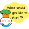 What would
» "I"
you like to
eat?