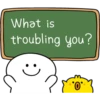 What is
troubling you?