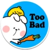 Too
Bad