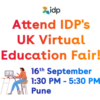 idp
Attend IDP's
UK Virtual
Education Fair!
16th September
1:30 PM - 5:30 PM
Pune