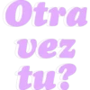 Otra
vez
tu?