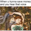When u trynna save money
and you hear that voice
Treat
yo self