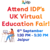 idp
Attend IDP's
UK Virtual
Education Fair!
6th September
1:30 PM - 5:30 PM
Jaipur