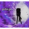gotta go