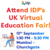 idp
Attend IDP's
UK Virtual
Education Fair!
13th September
1:30 PM - 5:30 PM
Mumbai -
Churchgate