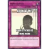 MEME SNATCH
LOOK AT ME
[TRAP CARD G
YOUR STICKER IS
MINE NOW
R
CARD MAKER FOR YU-GI-OH!
Quick activate this trap card when you see a meme that
you can use in the future. Use this card to steal that meme
22020 MEHEWORLD