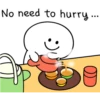 No need to hurry...