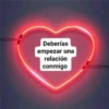 Deberías
empezar una
relación
conmigo