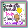 miyi
Quehoy te
pase de
todo,
ytodo
Sea bonito