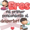 GEres
mi primer
pensamiento al
despertar!