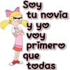 Soy
tu novia
y yo
voy
primero
que
todas