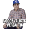 NO00, VALISTE
VERGA TU