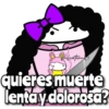 Valentinal
quieres muerte
lentay dolorosa?