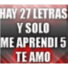 HAY 27 LETRAS
Y SOLO
ME APRENDI 5
TE AMO