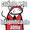 cuánto x tu Valenti insignificante alma