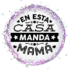 EN ESTA
CASA
* MANDA*
MAMA
