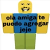 ola amiga te
puedo agregar
jeje