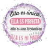 Ella es única;
ELLA ES PERFECTA
ellä es una luchadora
ALA ES MI MAD