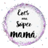 Eres
una
Seiper
mamá