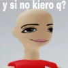 y si no kiero q?