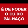 É DE FODER
O CU DO
PALHAÇO