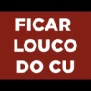FICAR
LOUCO
DO CU