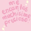 me
encantas
muchisimo
precioso