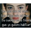 Tus ojos son mi cielo,
tus labios son nmi mar,
tu cuenpo es la tierra
que yo quiero habitar"