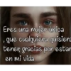 Eres una mujer única
que cualquiera quisiera
tener, gracias por estar
en mi vida