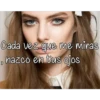 Cada vez que nme miras
nazco en tus ojos