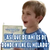 MIKE
ASÍ QUE DE AHÍ ES DE
DONDE VIENE EL HELADO?