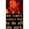 we can't
expect God
to do all
the work.