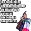 Los de Coldplay
llevan tanto tiempo
en México que
ya toman
micheladas
con gomitas €