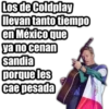 Los de Coldplay
llevan tanto tiempo
en México que
ya no cenan
sandia
porque les
cae pesada