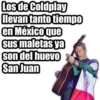 Los de Coldplay
llevan tanto tiempo
en México que
sus maletas ya
son del huevo
San Juan