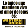 Lo único que
mantiene vivo
el amor de lejos
es:
WESTERN
UNIONI
MONEY TRANSFER