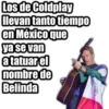 Los de Coldplay
llevan tanto tiempo
en México que
ya se van
a tatuarel
nombre de
Belinda