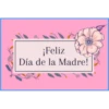 ¡Feliz
Día de la Madre!