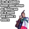 Los de Coldplay
llevan tanto tiempo
en México que
ya le deben
una italika a
elektra