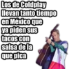 Los de Coldplay
llevan tanto tiempo
en México que
ya piden sus
tacos con
salsa de la
que pica